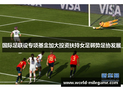 国际足联设专项基金加大投资扶持女足弱势足协发展