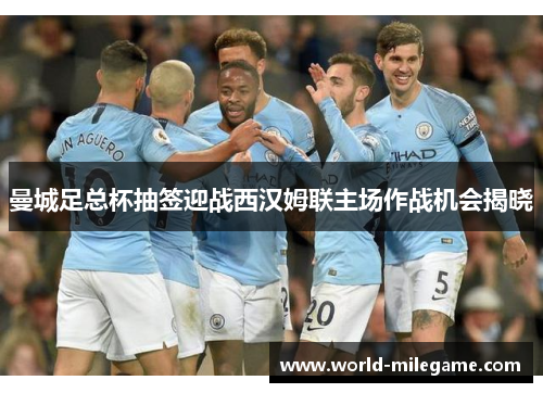 曼城足总杯抽签迎战西汉姆联主场作战机会揭晓
