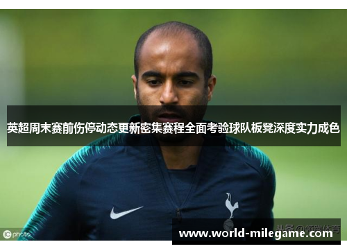 英超周末赛前伤停动态更新密集赛程全面考验球队板凳深度实力成色 英超周末赛前伤停动态更新密集赛程全面考验球队板凳深度实力成色