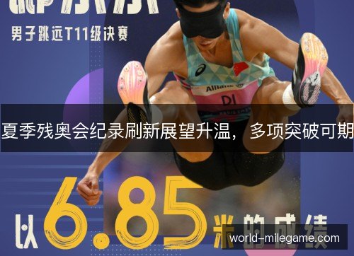 夏季残奥会纪录刷新展望升温，多项突破可期