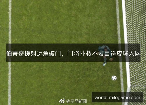 伯蒂奇搓射远角破门,门将扑救不及目送皮球入网 伯蒂奇搓射远角破门,门将扑救不及目送皮球入网